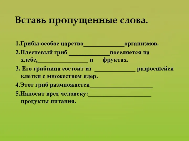 1.Грибы-особое царство_____________организмов. 2.Плесневый гриб _____________поселяется на хлебе,________________ и фруктах. 3. Его грибница