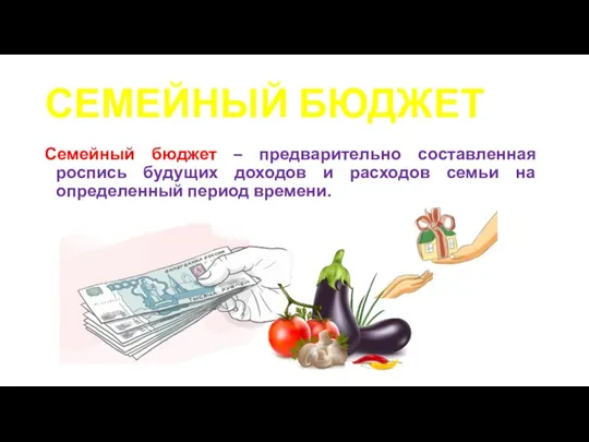 СЕМЕЙНЫЙ БЮДЖЕТ Семейный бюджет – предварительно составленная роспись будущих доходов и расходов