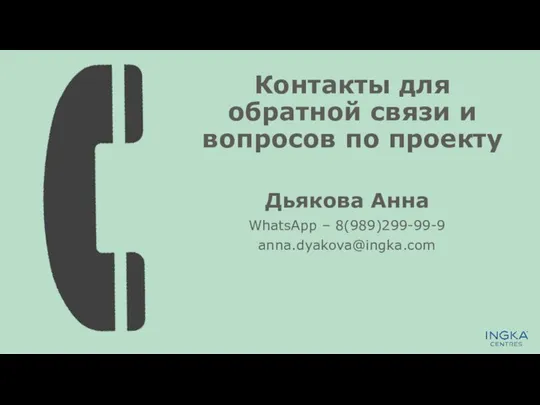 Контакты для обратной связи и вопросов по проекту Дьякова Анна WhatsApp – 8(989)299-99-9 anna.dyakova@ingka.com