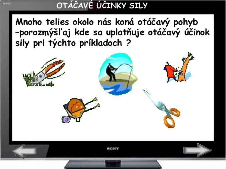 Mnoho telies okolo nás koná otáčavý pohyb –porozmýšľaj kde sa uplatňuje otáčavý