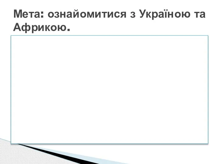 Мета: ознайомитися з Україною та Африкою.