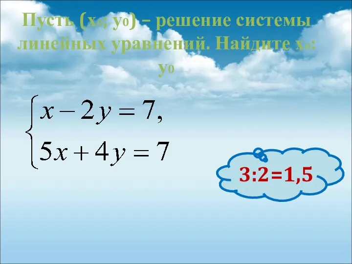 Пусть (х0; у0) – решение системы линейных уравнений. Найдите х0: у0 3:2=1,5