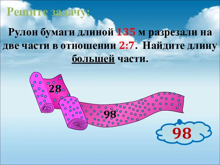 Рулон бумаги длиной 135 м разрезали на две части в отношении 2:7.