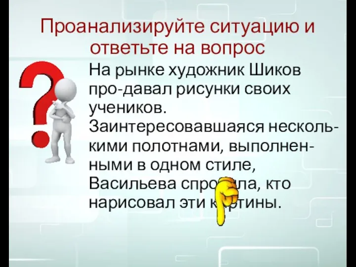 Проанализируйте ситуацию и ответьте на вопрос На рынке художник Шиков про-давал рисунки