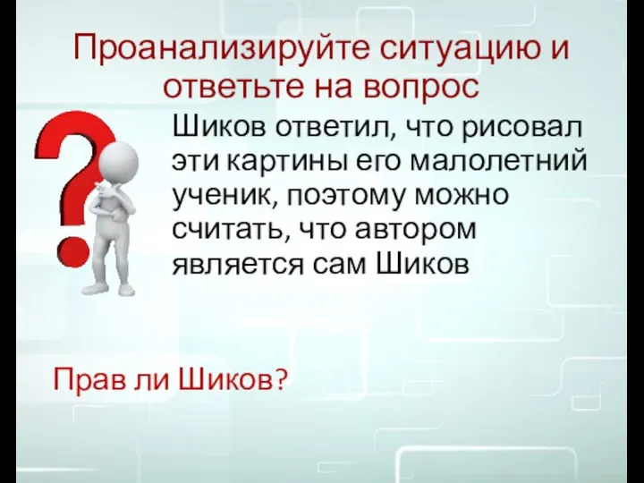 Проанализируйте ситуацию и ответьте на вопрос Шиков ответил, что рисовал эти картины