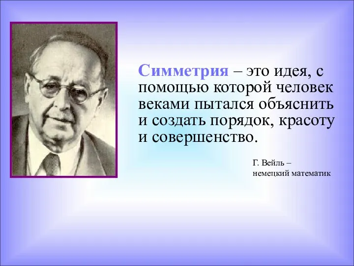 Симметрия – это идея, с помощью которой человек веками пытался объяснить и