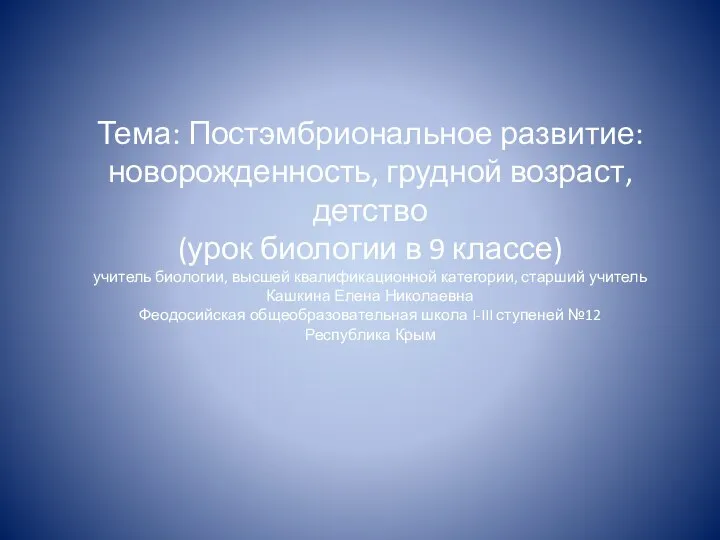 Тема: Постэмбриональное развитие: новорожденность, грудной возраст, детство (урок биологии в 9 классе)