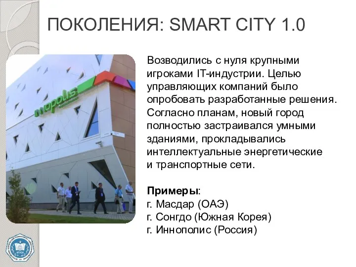 ПОКОЛЕНИЯ: SMART CITY 1.0 Возводились с нуля крупными игроками IT-индустрии. Целью управляющих