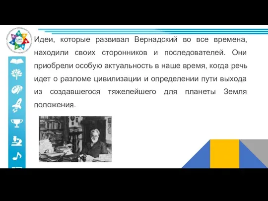 Идеи, которые развивал Вернадский во все времена, находили своих сторонников и последователей.