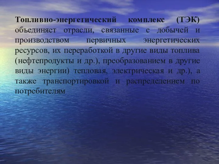 Топливно-энергетический комплекс (ТЭК) объединяет отрасли, связанные с добычей и производством первичных энергетических