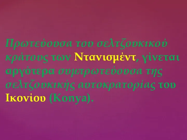 Πρωτεύουσα του σελτζουκικού κράτους των Ντανισμέντ, γίνεται αργότερα συμπρωτεύουσα της σελτζουκικής αυτοκρατορίας του Ικονίου (Konya).