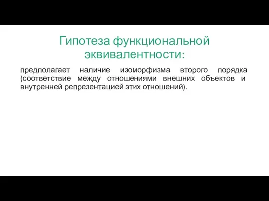 Гипотеза функциональной эквивалентности: предполагает наличие изоморфизма второго порядка (соответствие между отношениями внешних