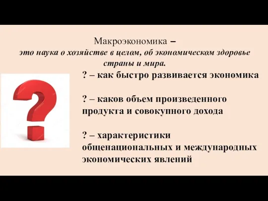 Макроэкономика – это наука о хозяйстве в целом, об экономическом здоровье страны