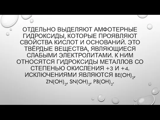 ОТДЕЛЬНО ВЫДЕЛЯЮТ АМФОТЕРНЫЕ ГИДРОКСИДЫ, КОТОРЫЕ ПРОЯВЛЯЮТ СВОЙСТВА КИСЛОТ И ОСНОВАНИЙ. ЭТО ТВЁРДЫЕ