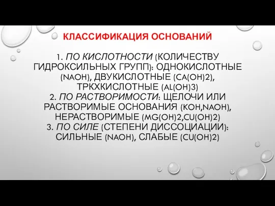 КЛАССИФИКАЦИЯ ОСНОВАНИЙ 1. ПО КИСЛОТНОСТИ (КОЛИЧЕСТВУ ГИДРОКСИЛЬНЫХ ГРУПП): ОДНОКИСЛОТНЫЕ (NAOH), ДВУКИСЛОТНЫЕ (CA(OH)2),