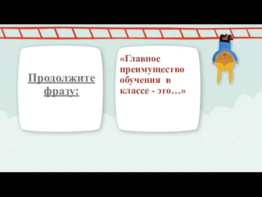 Продолжите фразу: «Главное преимущество обучения в классе - это…»