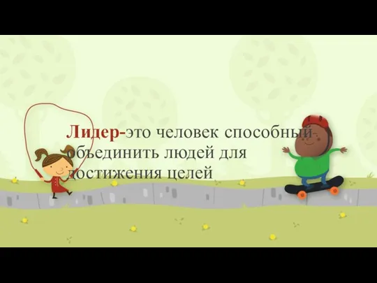 Лидер-это человек способный объединить людей для достижения целей