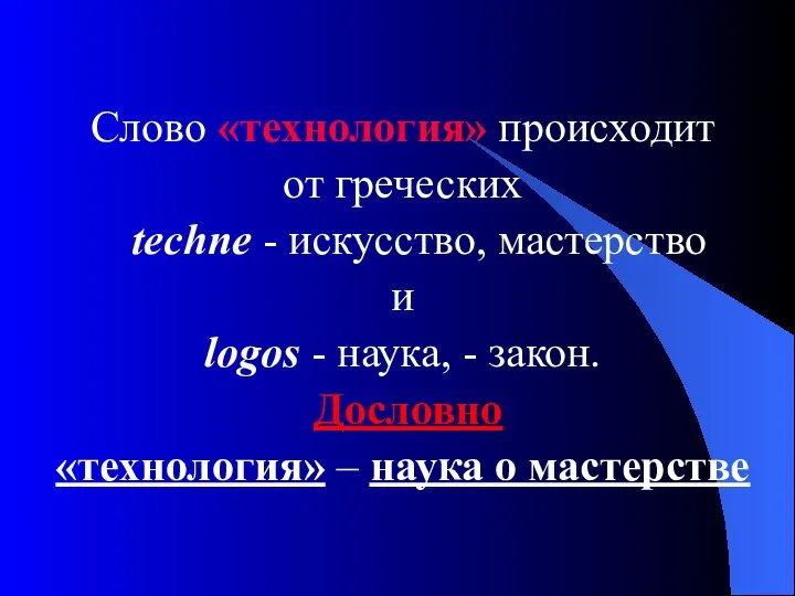 Слово «технология» происходит от греческих techne - искусство, мастерство и logos -