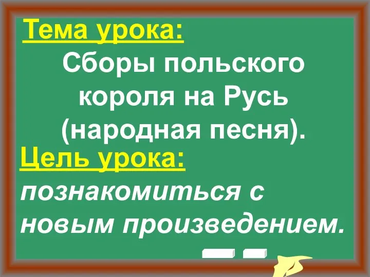 Тема урока: Сборы польского короля на Русь (народная песня). Цель урока: познакомиться с новым произведением.