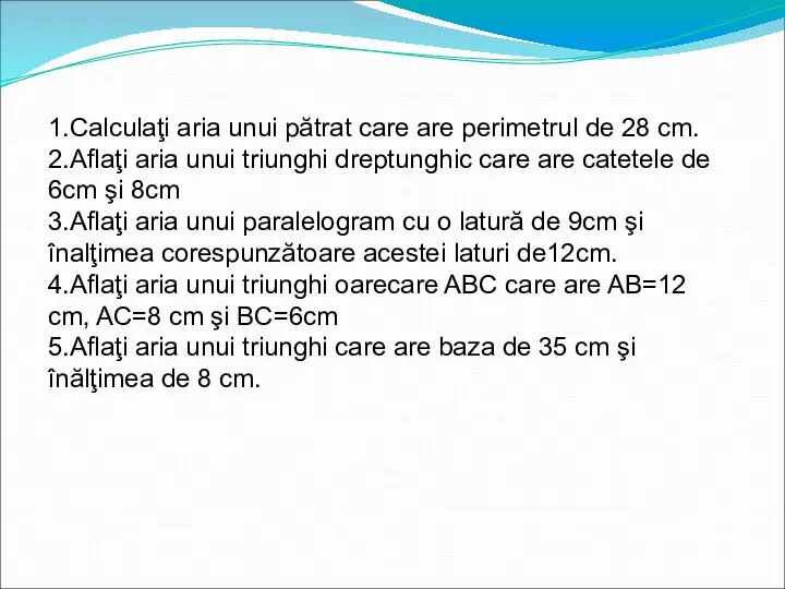 1.Calculaţi aria unui pătrat care are perimetrul de 28 cm. 2.Aflaţi aria