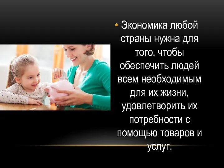 Экономика любой страны нужна для того, чтобы обеспечить людей всем необходимым для