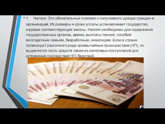 7. Налоги. Это обязательные платежи с получаемого дохода граждан и организаций. Их