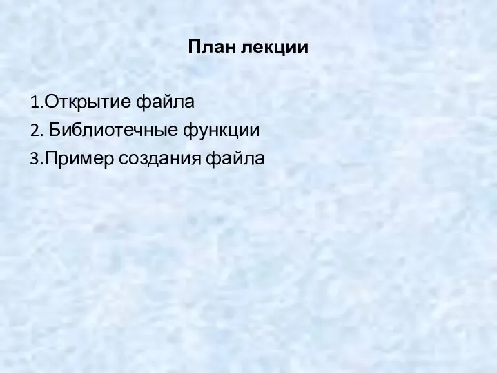 План лекции 1.Открытие файла 2. Библиотечные функции 3.Пример создания файла