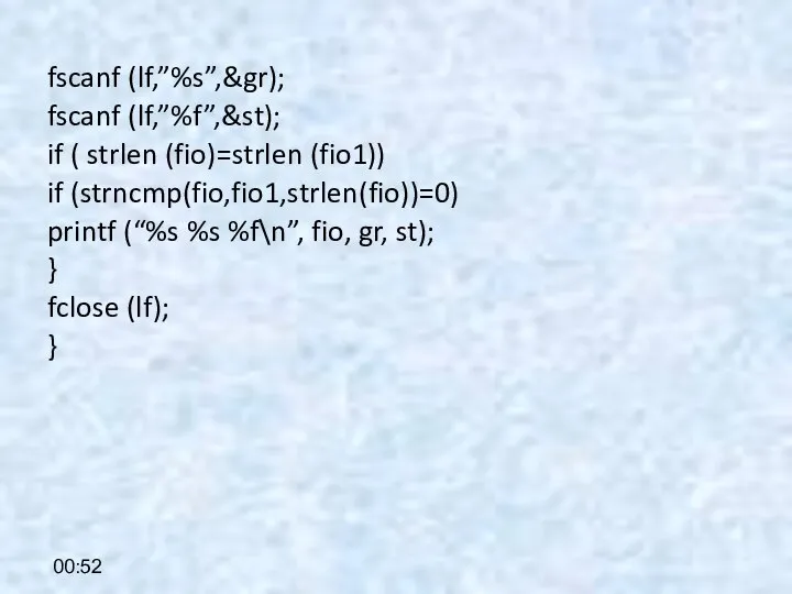 fscanf (lf,”%s”,&gr); fscanf (lf,”%f”,&st); if ( strlen (fio)=strlen (fio1)) if (strncmp(fio,fio1,strlen(fio))=0) printf