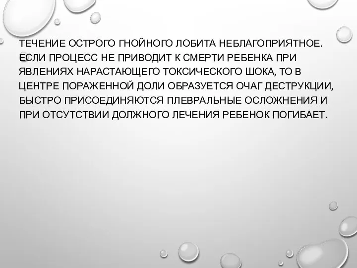 ТЕЧЕНИЕ ОСТРОГО ГНОЙНОГО ЛОБИТА НЕБЛАГОПРИЯТНОЕ. ЕСЛИ ПРОЦЕСС НЕ ПРИВОДИТ К СМЕРТИ РЕБЕНКА