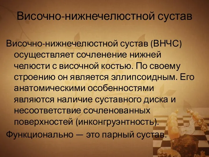 Височно-нижнечелюстной сустав Височно-нижнечелюстной сустав (ВНЧС) осуществляет сочленение нижней челюсти с височной костью.