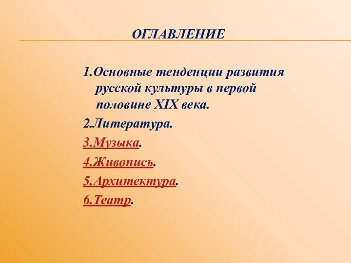 ОГЛАВЛЕНИЕ 1.Основные тенденции развития русской культуры в первой половине XIX века. 2.Литература. 3.Музыка. 4.Живопись. 5.Архитектура. 6.Театр.