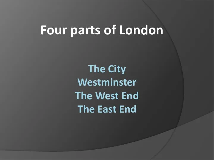 The City Westminster The West End The East End Four parts of London