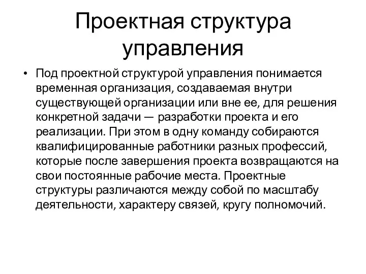 Проектная структура управления Под проектной структурой управления понимается временная организация, создаваемая внутри