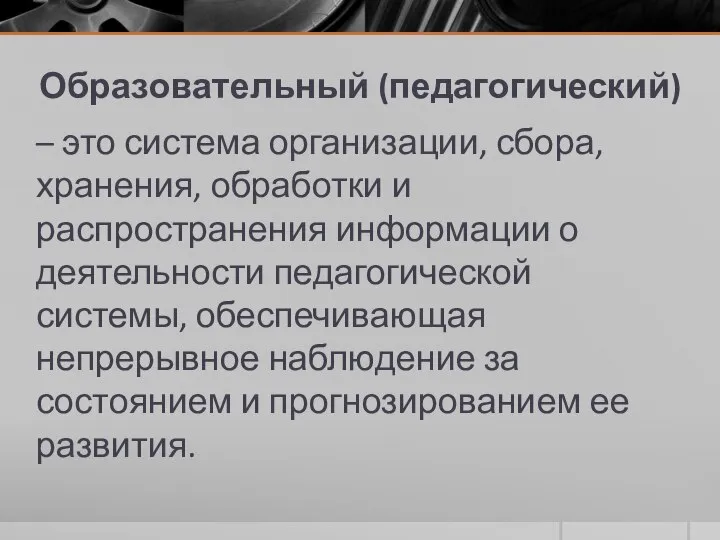 Образовательный (педагогический) – это система организации, сбора, хранения, обработки и распространения информации