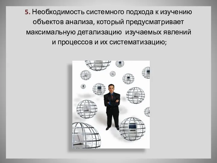 5. Необходимость системного подхода к изучению объектов анализа, который предусматривает максимальную детализацию