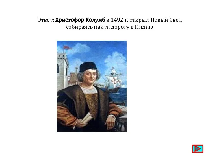 Ответ: Христофор Колумб в 1492 г. открыл Новый Свет, собираясь найти дорогу в Индию