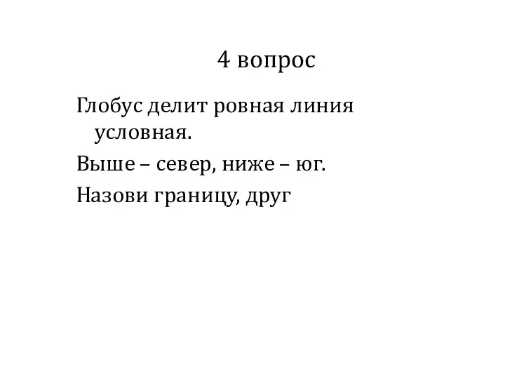 4 вопрос Глобус делит ровная линия условная. Выше – север, ниже – юг. Назови границу, друг