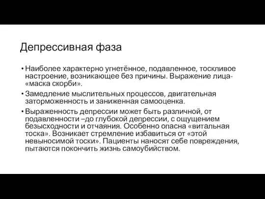 Депрессивная фаза Наиболее характерно угнетённое, подавленное, тоскливое настроение, возникающее без причины. Выражение