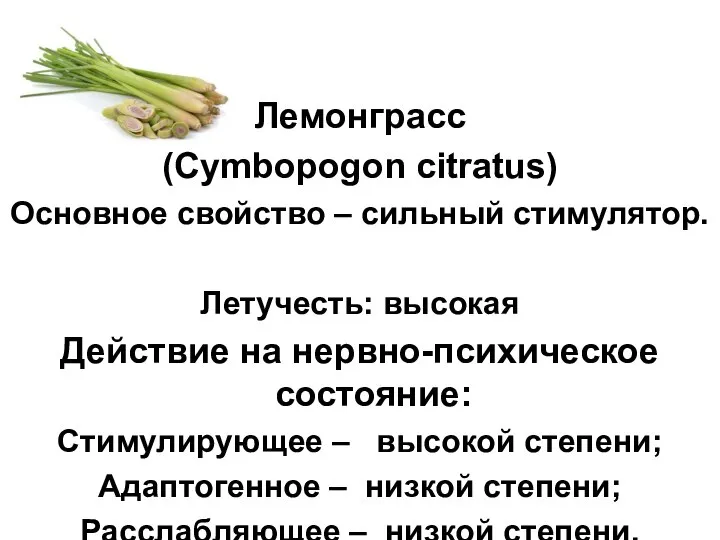 Лемонграсс (Cymbopogon citratus) Основное свойство – сильный стимулятор. Летучесть: высокая Действие на
