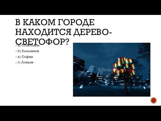 В КАКОМ ГОРОДЕ НАХОДИТСЯ ДЕРЕВО-СВЕТОФОР? а) Стокгольм б) Хельсинки в) София г) Лондон