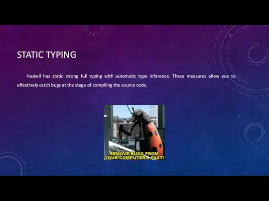 STATIC TYPING Haskell has static strong full typing with automatic type inference.