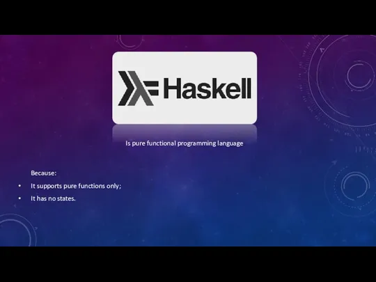 Because: It supports pure functions only; It has no states. Is pure functional programming language