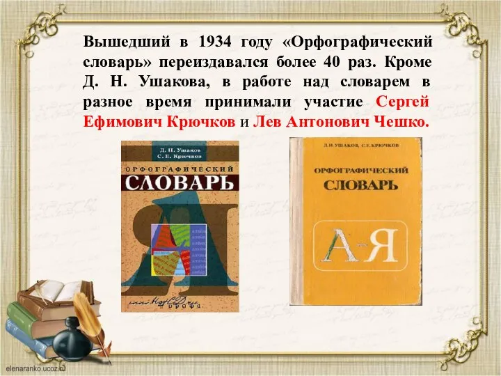 Вышедший в 1934 году «Орфографический словарь» переиздавался более 40 раз. Кроме Д.