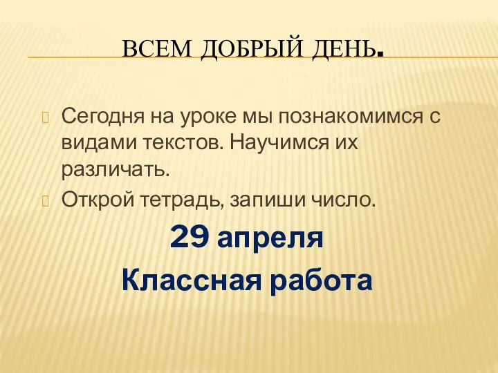 ВСЕМ ДОБРЫЙ ДЕНЬ. Сегодня на уроке мы познакомимся с видами текстов. Научимся