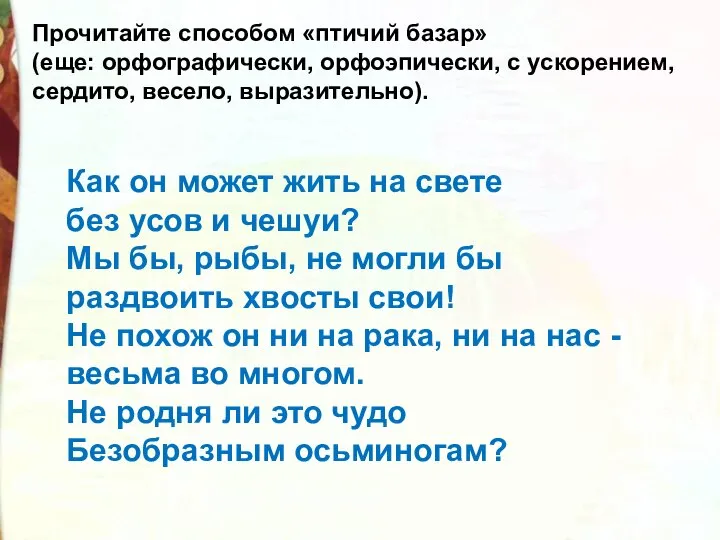 Прочитайте способом «птичий базар» (еще: орфографически, орфоэпически, с ускорением, сердито, весело, выразительно).