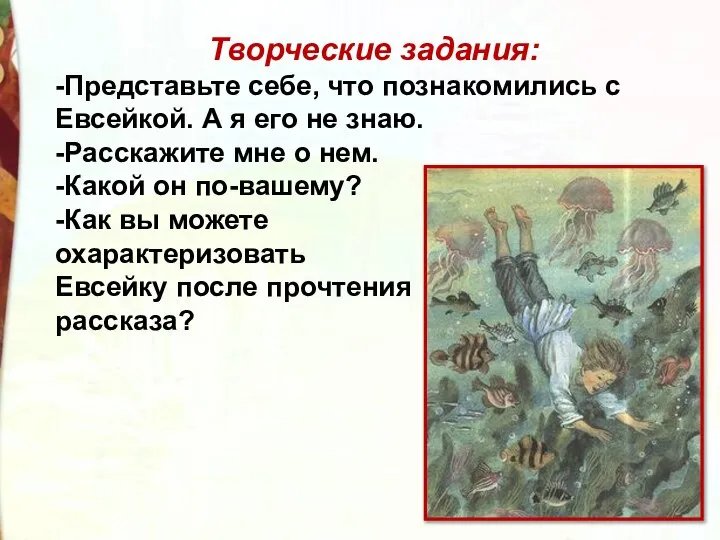 Творческие задания: -Представьте себе, что познакомились с Евсейкой. А я его не