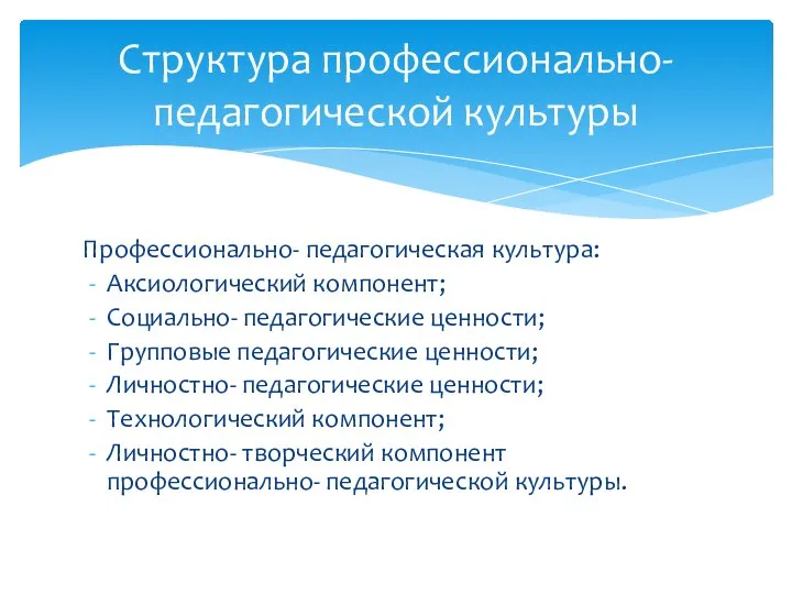 Профессионально- педагогическая культура: Аксиологический компонент; Социально- педагогические ценности; Групповые педагогические ценности; Личностно-