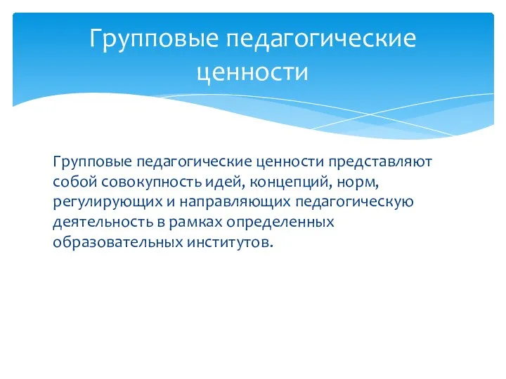 Групповые педагогические ценности представляют собой совокупность идей, концепций, норм, регулирующих и направляющих