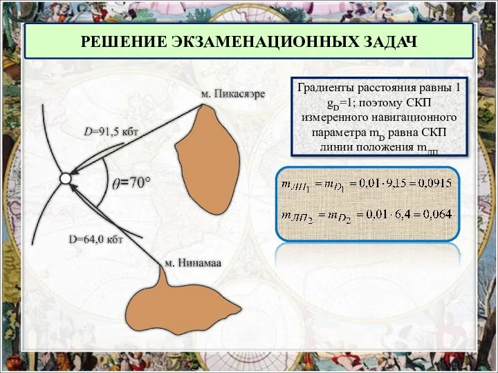 РЕШЕНИЕ ЭКЗАМЕНАЦИОННЫХ ЗАДАЧ Градиенты расстояния равны 1 gD=1; поэтому СКП измеренного навигационного