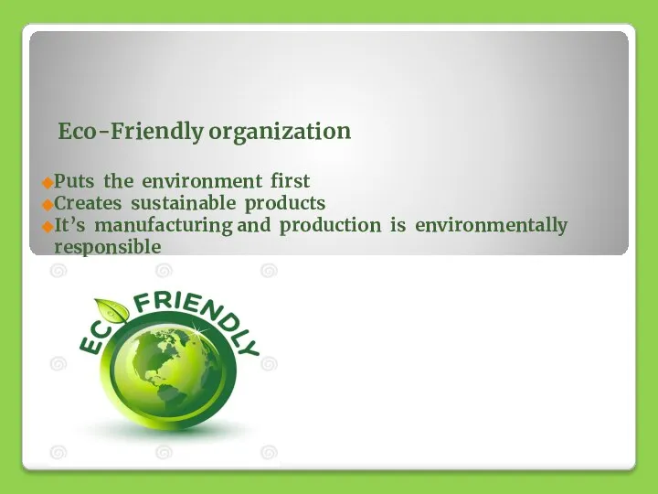 Eco-Friendly organization Puts the environment first Creates sustainable products It’s manufacturing and production is environmentally responsible